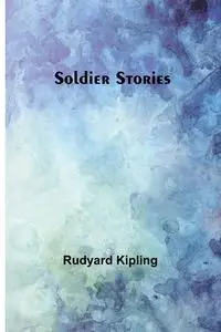 Soldier Stories - Kipling Rudyard