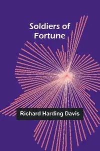 Soldiers of Fortune - Davis Richard Harding