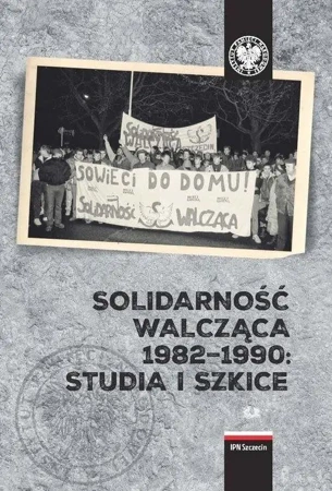 Solidarność Walcząca 1982-1990: Studia i szkice - praca zbiorowa