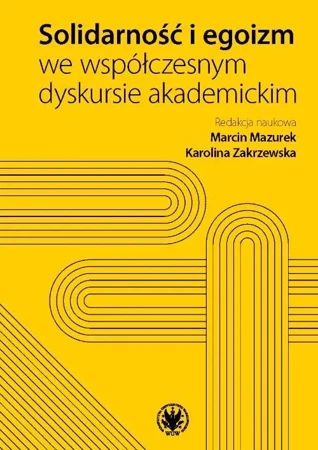 Solidarność i egoizm we współczesnym dyskursie.. - Marcin Mazurek, Karolina Zakrzewska