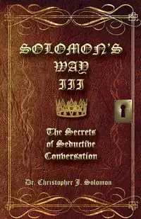 Solomon's Way III; The Secrets of Seductive Conversation - Solomon Christopher J