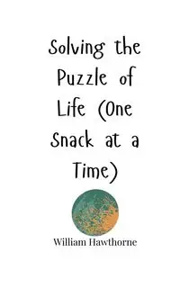 Solving the Puzzle of Life (One Snack at a Time) - William Hawthorne