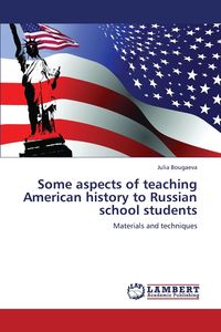 Some Aspects of Teaching American History to Russian School Students - Julia Bougaeva