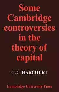 Some Cambridge Controversies in the Theory of Capital - Geoffrey Colin Harcourt