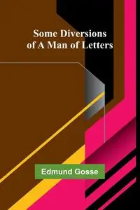 Some Diversions of a Man of Letters - Edmund Gosse