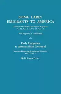 Some Early Emigrants to America, Abstracted from the Genealogists' Magazine, Vol. 12, Nos. 1-16, Vol. 13, Nos. 1-8; Also Early Emigrants to America Fr - Nicholson Cregoe D. P.