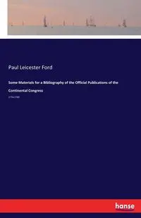 Some Materials for a Bibliography of the Official Publications of the Continental Congress - Paul Ford Leicester