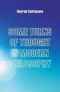 Some Turns of Thought in Modern Philosophy - George Santayana