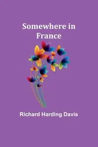 Somewhere in France - Davis Richard Harding