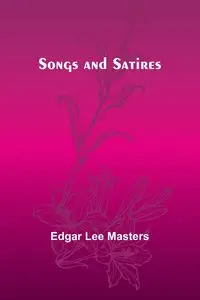 Songs and Satires - Edgar Lee Masters