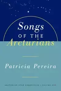 Songs of the Arcturians - Patricia L. Pereira