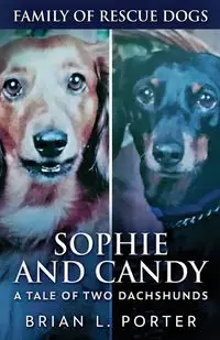 Sophie and Candy - A Tale of Two Dachshunds - Porter Brian L.