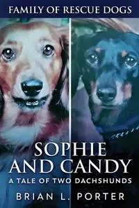 Sophie and Candy - A Tale of Two Dachshunds - Porter Brian L.