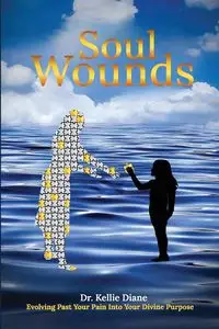 Soul Wounds Evolving Past Your Pain Into Your Divine Purpose - Dr Diane Kellie