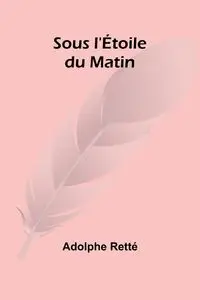 Sous l'Étoile du Matin - Retté Adolphe