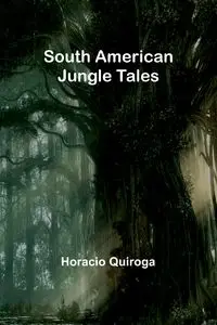 South American Jungle Tales - Horacio Quiroga