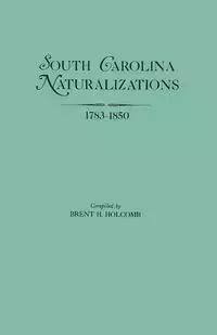 South Carolina Naturalizations, 1783-1850 - Brent H. Holcomb