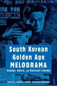 South Korean Golden Age Melodrama - McHugh Kathleen