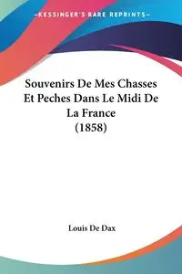 Souvenirs De Mes Chasses Et Peches Dans Le Midi De La France (1858) - Louis De Dax