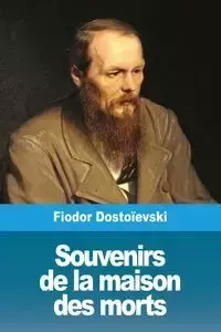 Souvenirs de la maison des morts - Dostoïevski Fiodor