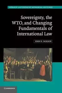 Sovereignty, the WTO, and Changing Fundamentals of International Law - Jackson John H.