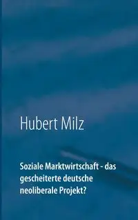 Soziale Marktwirtschaft - das gescheiterte deutsche neoliberale Projekt? - Hubert Milz