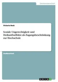 Soziale Ungerechtigkeit und Herkunftseffekte als Zugangsbeschränkung zur Hochschule - Victoria Bock