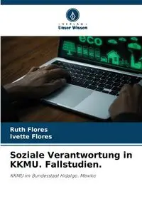 Soziale Verantwortung in KKMU. Fallstudien. - Ruth Flores