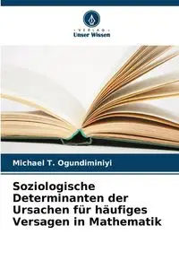 Soziologische Determinanten der Ursachen für häufiges Versagen in Mathematik - Michael T. Ogundiminiyi