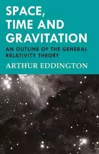 Space, Time and Gravitation - An Outline of the General Relativity Theory - Arthur Eddington