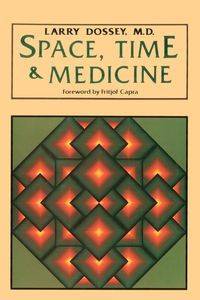 Space, Time, and Medicine - Larry Dossey