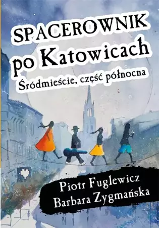 Spacerownik po Katowicach, Śródmieście - Piotr Fuglewicz, Barbara Zygmańska