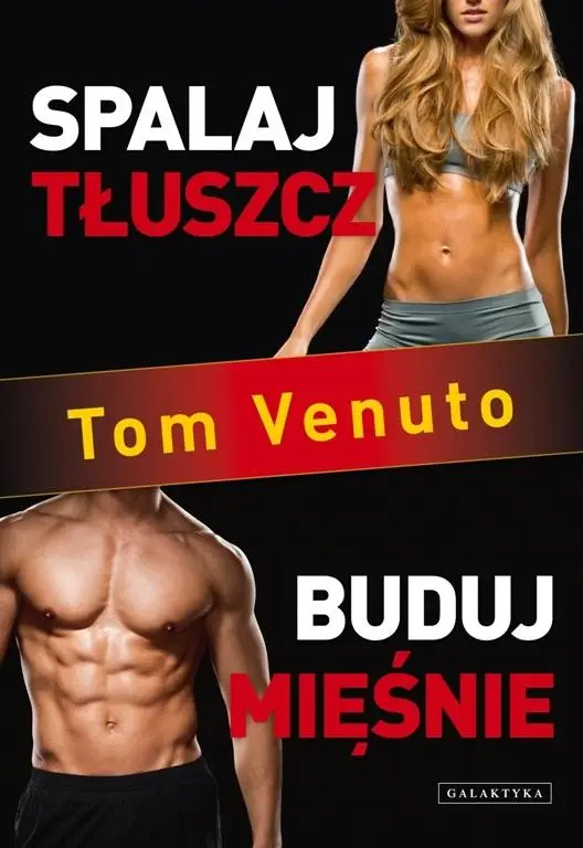 Spalaj tłuszcz, buduj mięśnie - Tom Venuto