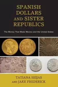 Spanish Dollars and Sister Republics - Tatiana Seijas