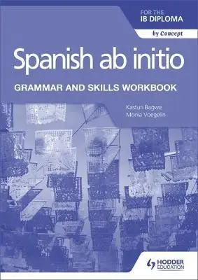 Spanish ab initio for the IB Diploma. Grammar and Skills Workbook - Monia Voegelin, Kasturi Bagwe