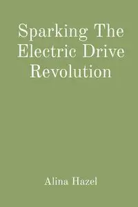 Sparking The Electric Drive Revolution - Hazel Alina