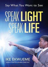 Speak Light Speak Life - Ike Ekwueme