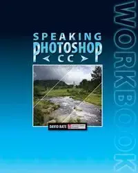 Speaking Photoshop CC Workbook - Bate David S.