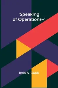 Speaking of Operations-- - S. Irvin Cobb