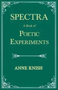 Spectra - A Book of Poetic Experiments - Anne Knish