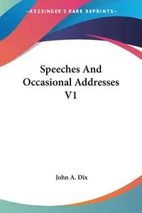 Speeches And Occasional Addresses V1 - John A. Dix