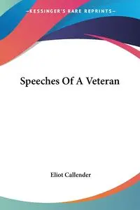 Speeches Of A Veteran - Callender Eliot