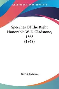 Speeches Of The Right Honorable W. E. Gladstone, 1868 (1868) - Gladstone W. E.