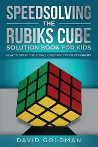 Speedsolving the Rubik's Cube Solution Book for Kids - David Goldman