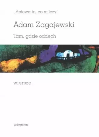 Śpiewa to, co milczy. Tam, gdzie oddech. Wiersze - Adam Zagajewski