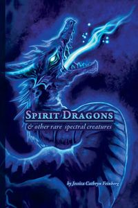 Spirit Dragons & Other Rare Spectral Creatures - Jessica Feinberg