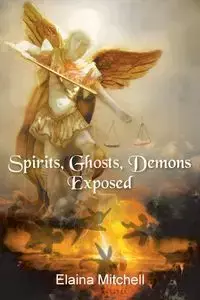 Spirits, Ghosts, Demons Exposed - Mitchell Elaina