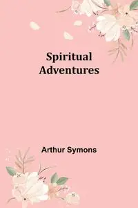 Spiritual Adventures - Arthur Symons