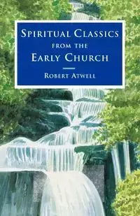 Spiritual Classics from the Early Church - Atwell Robert