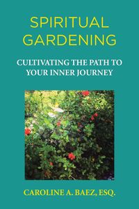 Spiritual Gardening - Baez Esq. Caroline A.